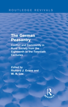 The German Peasantry (Routledge Revivals) : Conflict and Community in Rural Society from the Eighteenth to the Twentieth Centuries