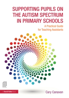 Supporting Pupils on the Autism Spectrum in Primary Schools : A Practical Guide for Teaching Assistants