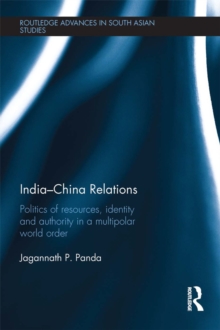 India-China Relations : Politics of Resources, Identity and Authority in a Multipolar World Order