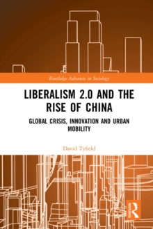 Liberalism 2.0 and the Rise of China : Global Crisis, Innovation and Urban Mobility