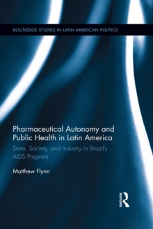 Pharmaceutical Autonomy and Public Health in Latin America : State, Society and Industry in Brazils AIDS Program