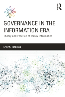 Governance in the Information Era : Theory and Practice of Policy Informatics