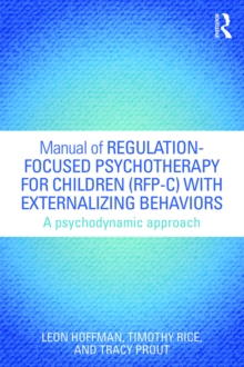 Manual of Regulation-Focused Psychotherapy for Children (RFP-C) with Externalizing Behaviors : A Psychodynamic Approach