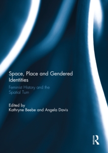 Space, Place and Gendered Identities : Feminist History and the Spatial Turn