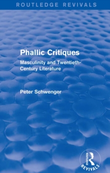 Phallic Critiques (Routledge Revivals) : Masculinity and Twentieth-Century Literature