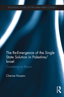 The Re-Emergence of the Single State Solution in Palestine/Israel : Countering an Illusion