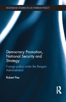 Democracy Promotion, National Security and Strategy : Foreign Policy under the Reagan Administration