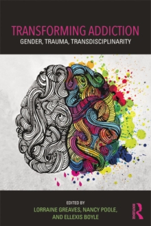 Transforming Addiction : Gender, Trauma, Transdisciplinarity