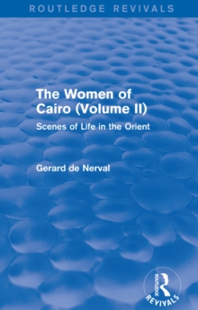 The Women of Cairo: Volume II (Routledge Revivals) : Scenes of Life in the Orient