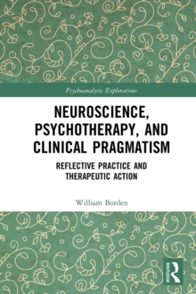 Neuroscience, Psychotherapy and Clinical Pragmatism : Reflective Practice and Therapeutic Action