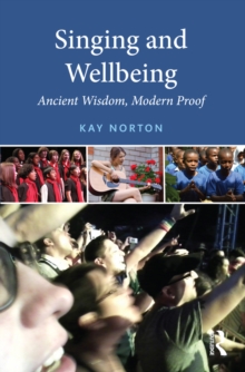 Singing and Wellbeing : Ancient Wisdom, Modern Proof