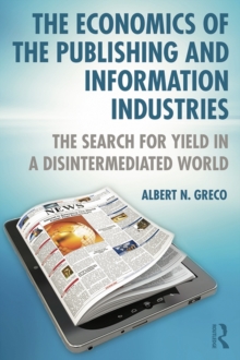 The Economics of the Publishing and Information Industries : The Search for Yield in a Disintermediated World