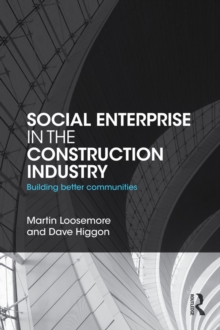 Social Enterprise in the Construction Industry : Building Better Communities