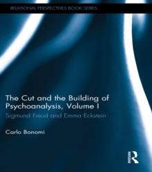 The Cut and the Building of Psychoanalysis, Volume I : Sigmund Freud and Emma Eckstein