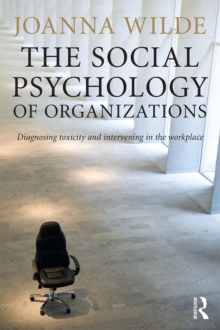 The Social Psychology of Organizations : Diagnosing Toxicity and Intervening in the Workplace