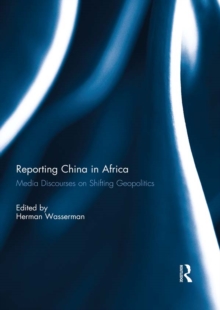 Reporting China in Africa : Media Discourses on Shifting Geopolitics