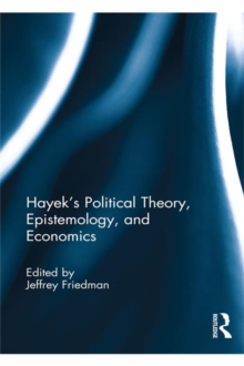 Hayek's Political Theory, Epistemology, and Economics