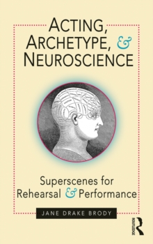 Acting, Archetype, and Neuroscience : Superscenes for Rehearsal and Performance