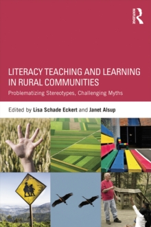 Literacy Teaching and Learning in Rural Communities : Problematizing Stereotypes, Challenging Myths