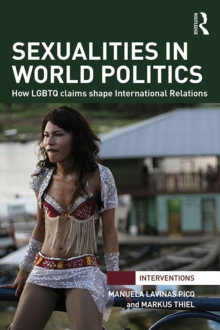 Sexualities in World Politics : How LGBTQ claims shape International Relations