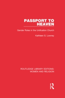 Passport to Heaven (RLE Women and Religion) : Gender Roles in the Unification Church