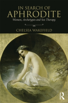 In Search of Aphrodite : Women, Archetypes and Sex Therapy