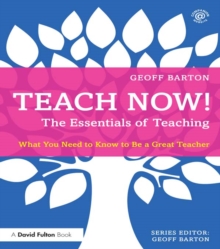 Teach Now! The Essentials of Teaching : What You Need to Know to Be a Great Teacher