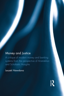 Money and Justice : A critique of modern money and banking systems from the perspective of Aristotelian and Scholastic thoughts