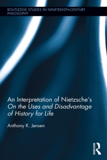 An Interpretation of Nietzsche's On the Uses and Disadvantage of History for Life