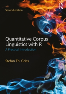 Quantitative Corpus Linguistics with R : A Practical Introduction