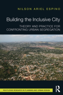 Building the Inclusive City : Theory and Practice for Confronting Urban Segregation