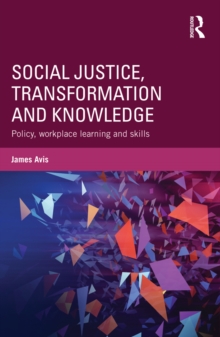 Social Justice, Transformation and Knowledge : Policy, Workplace Learning and Skills