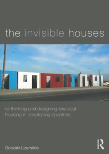 The Invisible Houses : Rethinking and designing low-cost housing in developing countries