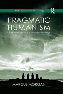 Pragmatic Humanism : On the Nature and Value of Sociological Knowledge