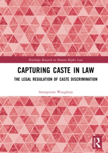 Capturing Caste in Law : The Legal Regulation of Caste Discrimination