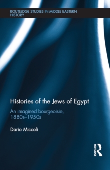 Histories of the Jews of Egypt : An Imagined Bourgeoisie, 1880s-1950s