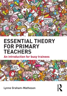 Essential Theory for Primary Teachers : An introduction for busy trainees