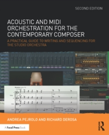 Acoustic and MIDI Orchestration for the Contemporary Composer : A Practical Guide to Writing and Sequencing for the Studio Orchestra