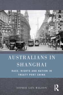 Australians in Shanghai : Race, Rights and Nation in Treaty Port China