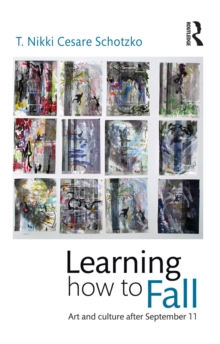 Learning How to Fall : Art and Culture after September 11