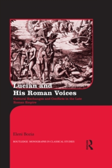 Lucian and His Roman Voices : Cultural Exchanges and Conflicts in the Late Roman Empire