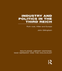 Industry and Politics in the Third Reich (RLE Nazi Germany & Holocaust) : Ruhr Coal, Hitler and Europe