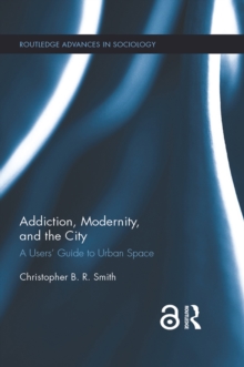 Addiction, Modernity, and the City : A Users Guide to Urban Space