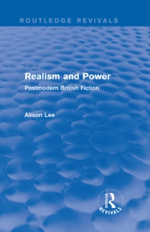 Realism and Power (Routledge Revivals) : Postmodern British Fiction