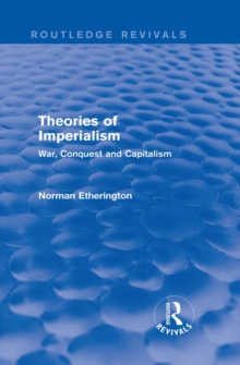 Theories of Imperialism (Routledge Revivals) : War, Conquest and Capital