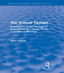 The Critical Twilight (Routledge Revivals) : Explorations in the Ideology of Anglo-American Literary Theory from Eliot to McLuhan