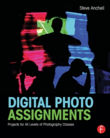 Digital Photo Assignments : Projects for All Levels of Photography Classes