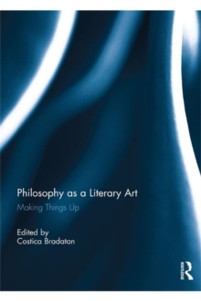 Philosophy as a Literary Art : Making Things Up