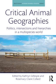 Critical Animal Geographies : Politics, Intersections and Hierarchies in a Multispecies World