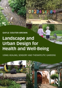 Landscape and Urban Design for Health and Well-Being : Using Healing, Sensory and Therapeutic Gardens